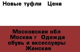 Новые туфли › Цена ­ 1 500 - Московская обл., Москва г. Одежда, обувь и аксессуары » Женская одежда и обувь   . Московская обл.